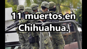 En el México rojo, 11 muertos ayer, en la Sierra Tarahumara, en enfrentamiento con el ejército. 