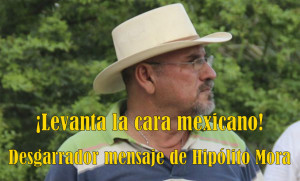 Llama enérgicamente Hipólito Mora a los mexicanos a tener dignidad y luchar