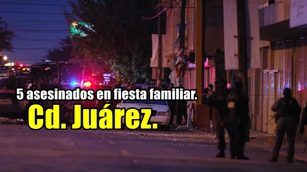 La realidad en Cd. Juárez: grupo armado asesina a 5 personas en una fiesta.