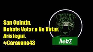 San Quintín. Aristegui. Debate votar o no votar. Caravana 43, en USA.