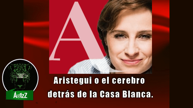Aristegui y el cerebro detrás de La Casa Blanca. #EnDefensaDeAristegui2.