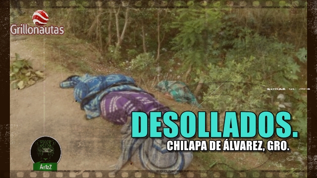 Cuatro desollados en Chilapa de Álvarez, Gro. Crece la nueva forma de matar en México.