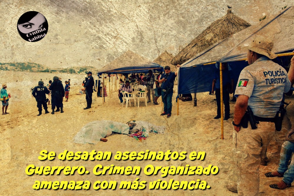 Se desatan asesinatos en Guerrero. Crimen Organizado amenaza con más violencia.