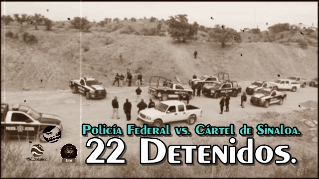 Enfrentamiento entre Federales y sicarios del Cártel de Sinaloa; hay 22 detenidos.