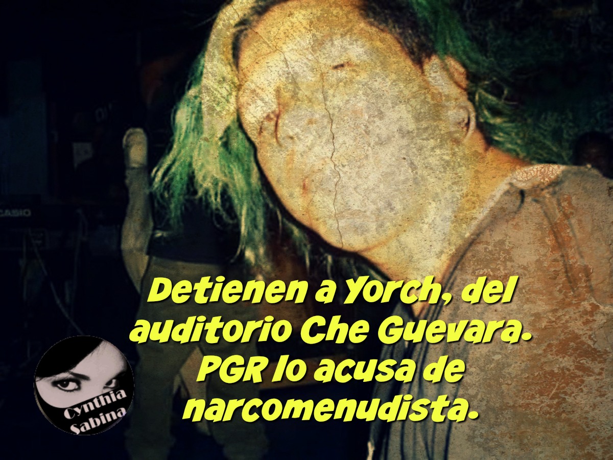 Detienen a Yorch, del auditorio Che Guevara. PGR lo acusa de narcomenudista.