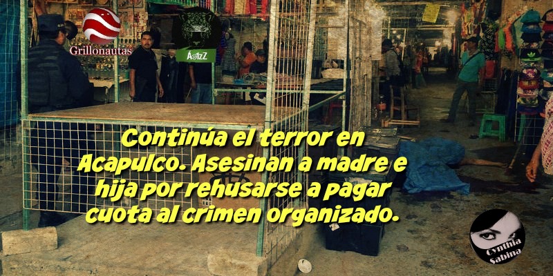Continúa el terror en Acapulco. Asesinan a madre e hija por rehusarse a pagar cuota al crimen organizado.